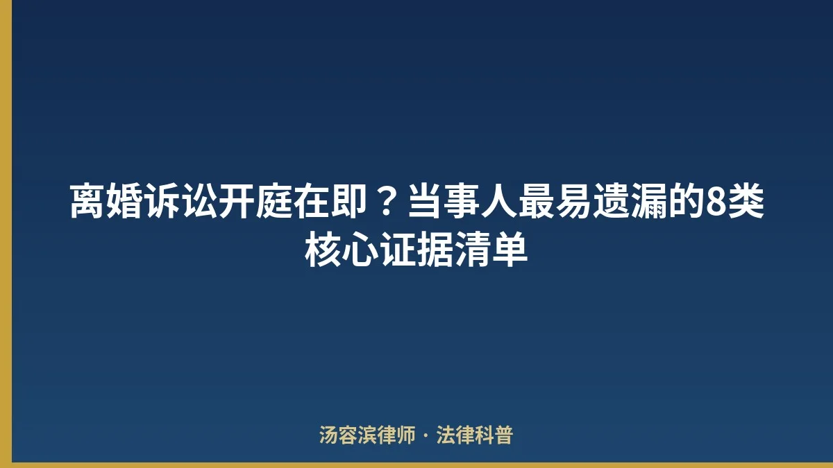 离婚诉讼开庭在即?当事人最易遗漏的8类核心证据清单